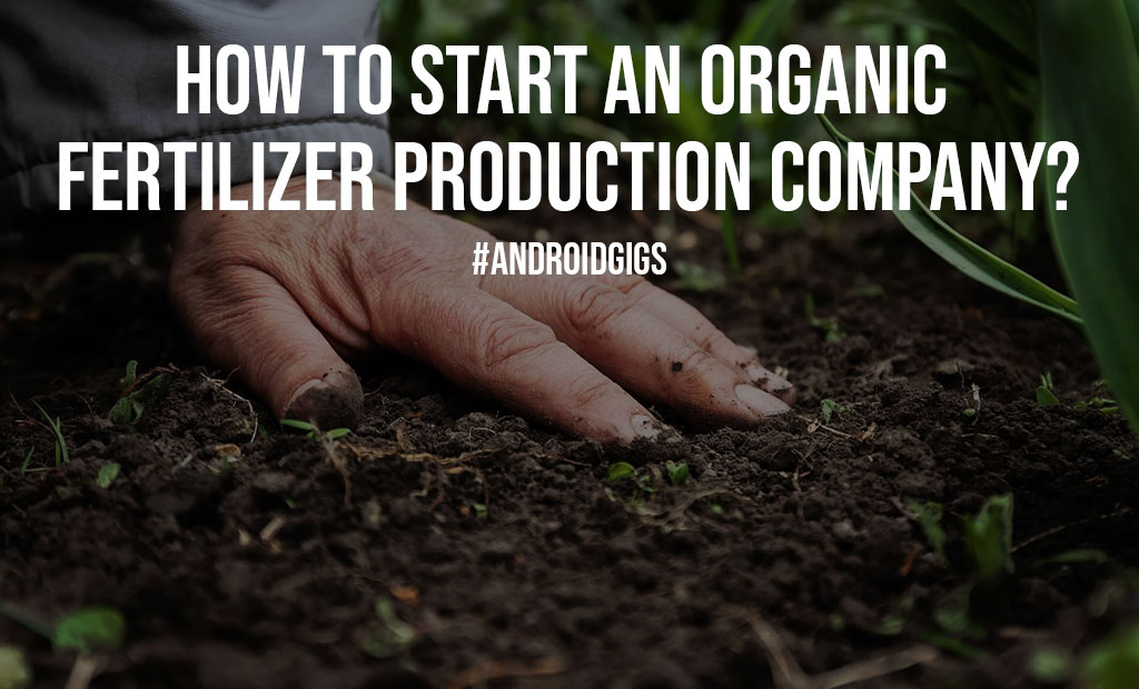 How to Start an Organic Fertilizer Production Company