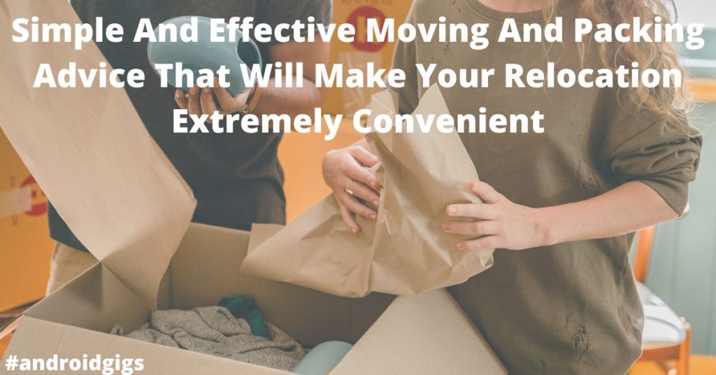 Effective Moving And Packing Advice That Will Make Your Relocation Convenient